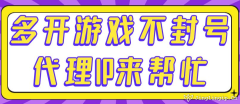 多開(kāi)游戲不封號(hào)代理IP來(lái)幫忙