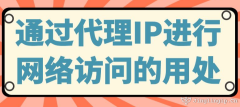 通過代理IP進行網絡訪問的用處