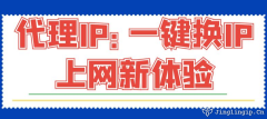 代理IP：一鍵換IP上網新體驗