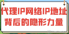 代理IP：網絡IP地址背后的隱形力量