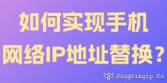 如何實現手機網絡IP地址替換？